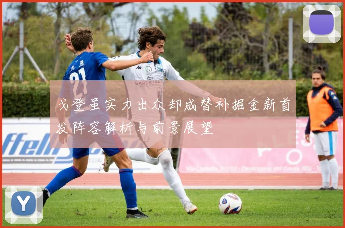 戈登虽实力出众却成替补掘金新首发阵容解析与前景展望