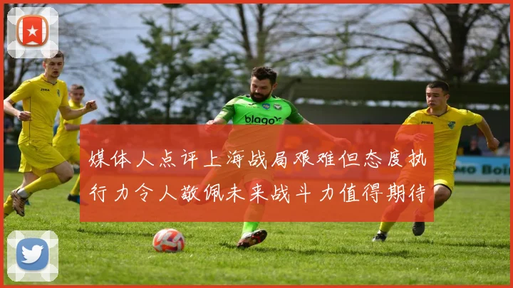 媒体人点评上海战局艰难但态度执行力令人敬佩未来战斗力值得期待