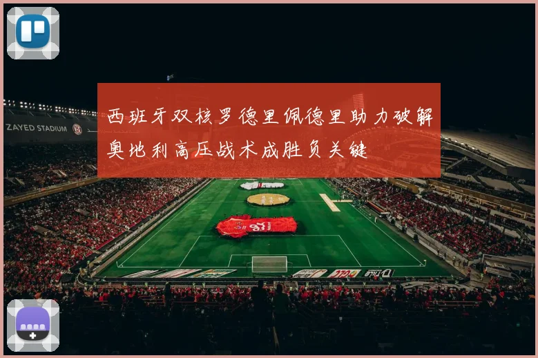 西班牙双核罗德里佩德里助力破解奥地利高压战术成胜负关键